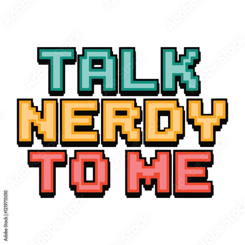 Pixelated Talk Nerdy to Me T Shirt Design Funny and Geeky Typography T-Shirt Design