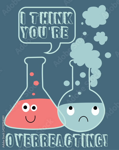 Two cartoon lab flasks with speech bubble saying I think you’re overreacting  

