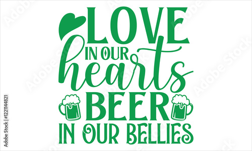 Love In Our Hearts Beer In Our Bellies - St. Patrick’s Day T-Shirt Design in Handmade Calligraphy Style, Presented on a Black Background, Perfect for Cricut or Silhouette Crafting, EPS 10 File Ensures