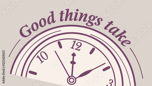 Clock, time, quote, patience, good, things, take. Motivational message with clock illustration. Use on inspirational, motivational, or time management sites.