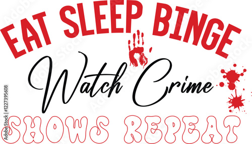 Eat Sleep Binge Watch Crime Shows Repeat