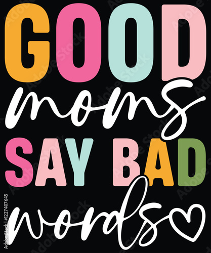 Mother's Day t-shirt design, Good Moms Say Bad Words