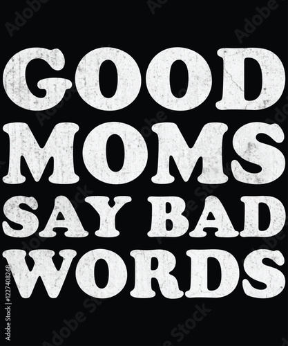 GOOD MOMS SAY BAD WORDS, FUNNY Mother's Day t-shirt design