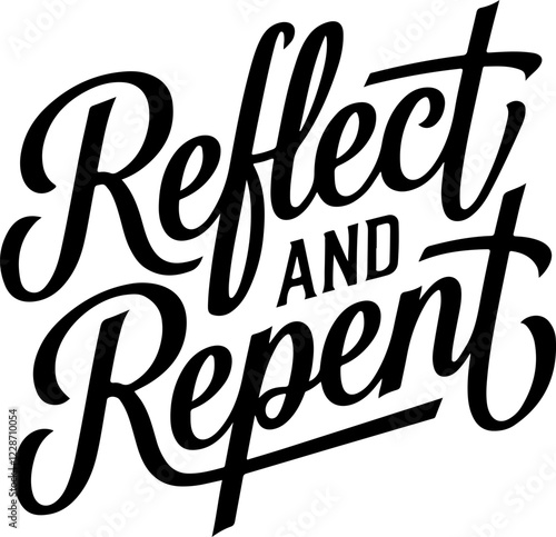 Reflect and Repent.