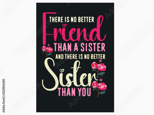 A creative t-shirt design with the quote "There is no better friend than a sister and there is no better sister than you."