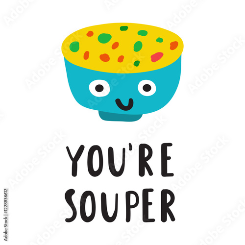 Funny phrase - you're souper. Cute bowl of soup. Nice character. Hand drawn flat illustration on white background.