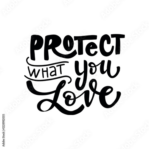 "Protect what you love". A powerful and meaningful message about the importance of protecting the things we cherish