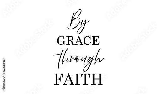 Biblical Phrase, By Grace through Faith, Christian typography for banner, poster, photo overlay, apparel design