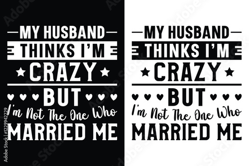 My Husband Thinks I'm Crazy But I'm Not The One Who Married Me T-Shirt Design.
