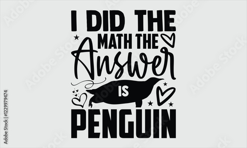 I Did the Math the Answer Is Penguin- Penguin T-shirt Design, Hand drawn artistic sketch in black and white on a clean white background, Icon Concept isolated. Premium vector illustration, perfect for