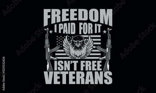 Freedom I Paid For It Isn't Free Veterans T- shirt Design 