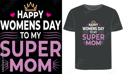 Happy Womens Day To My Super Mom, t shirt design.Women's Day typography and vector t shirt design. photo