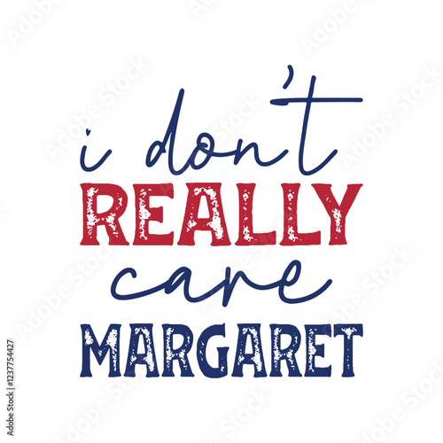I don't really care Margaret