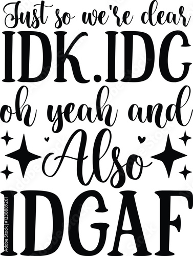 Just so we're clear idk.idc oh yeah and also idgaf SVG