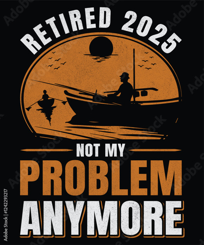 Retired 2025 Not My Problem Anymore