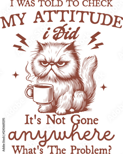 Grumpy Cat with Coffee - "I Checked My Attitude, Still Here", Funny Cat Shirt Design 