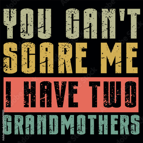 You Can't Scare Me I Have Two grandmothers