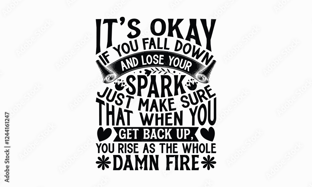 It’s okay if you fall down and lose your spark just make sure that when you get back up, you rise as the whole damn fire- Women's Day T Shirt Design, Modern calligraphy, Typography Vector for poster, It’s okay if you fall down and lose your spark just make sure that when you get back up, you rise as the whole damn fire- Women's Day T Shirt Design, Modern calligraphy, Typography Vector for poster,