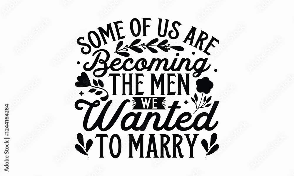 Fototapeta premium Some of us are becoming the men we wanted to marry- Women's Day T Shirt Design, Hand drawn lettering and calligraphy, simple, lettering For stickers, mugs, etc.