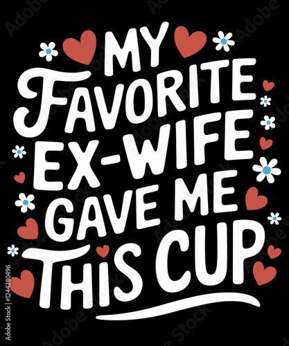 My Favorite Ex Wife Gave Me This Cup