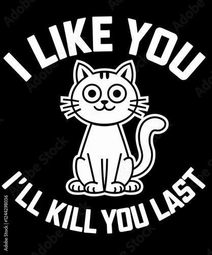 I like you i will kill you last funny cat lover