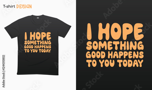 I hope something good happens to you today. positive quote design. T-shirt mock up vector. Eps 10 vector