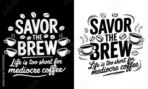 Savor the Brew T-Shirt Design - Perfect for Coffee Lovers Who Believe Life is Too Short for Mediocre Coffee, Featuring Fun Graphics of Coffee Cups and Beans