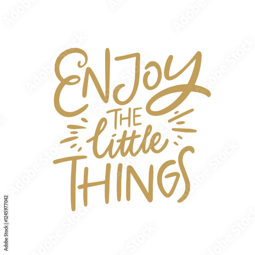 Take time to truly enjoy and appreciate the little things in life A motivational quote