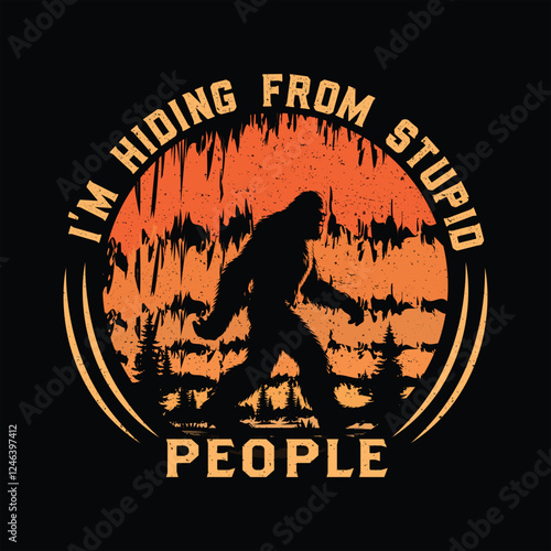 I'm hiding from stupid people Bigfoot t-shirt design.2025,new,trends,trendy,unique,