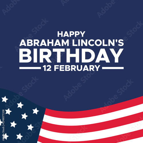 Abraham Lincoln’s Birthday. National holiday in the United States. Celebrating the birthday of one of the most popular presidents of America.Lincoln's Birthday Poster, February 12. Important day