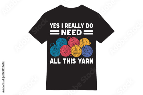 Yes I Really Do Need All This Yarn Funny T-Shirt