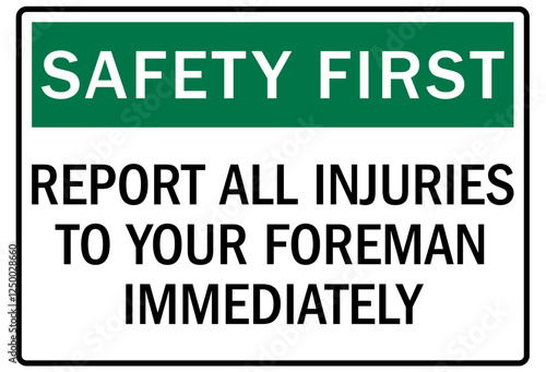 Report all accident sign report all injuries to your foreman immediately