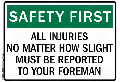 Report all accident sign all injuries no matter how slight must be reported to your foreman