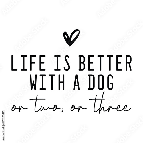 Life Is Better With A Dog or two, or three photo