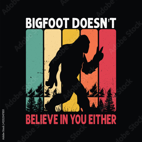 Bigfoot doesn't believe in you either Graphic Design