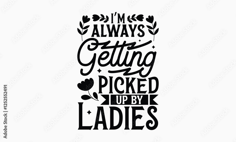 I’m always getting picked up by ladies- Women's Day T Shirt Design, Hand drawn lettering and calligraphy, simple, lettering For stickers, mugs, etc. I’m always getting picked up by ladies- Women's Day T Shirt Design, Hand drawn lettering and calligraphy, simple, lettering For stickers, mugs, etc.