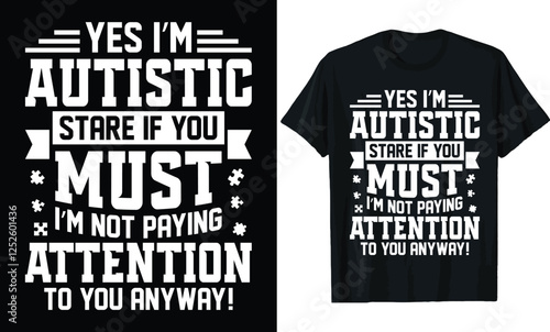Yes I'm Autistic Stare If You Must T-Shirt Design