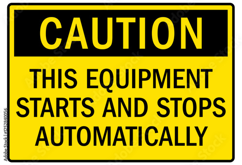 Machine caution sign this equipment starts and stops automatically