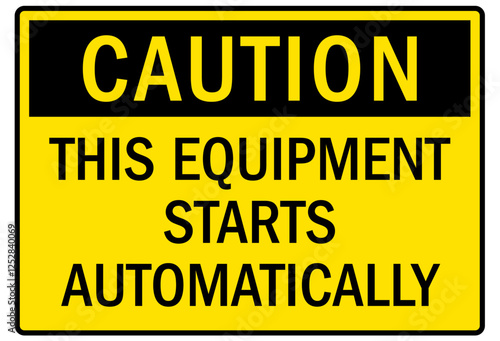 Machine caution sign this equipment starts automatically