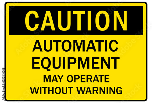 Machine caution sign automatic equipment may operate without warning