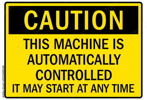 Machine caution sign this machine is automatically controlled it may start at any time