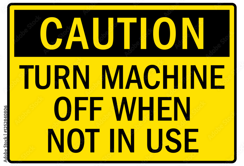 Machine caution sign turn machine off when not in use Machine caution sign turn machine off when not in use