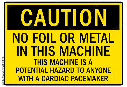 Machine caution sign no foil or metal in this machine. This machine is a potential hazard to anyone with cardiac pacemaker