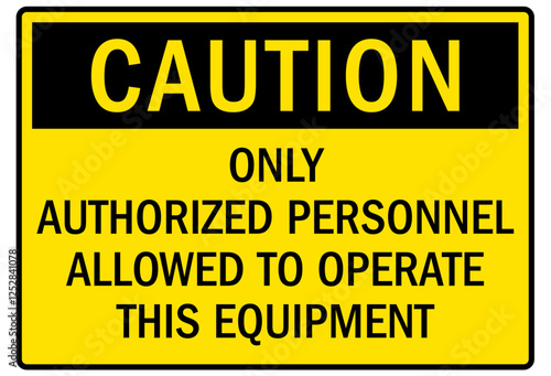 Machine caution sign only authorized personnel allowed to operate this equipment