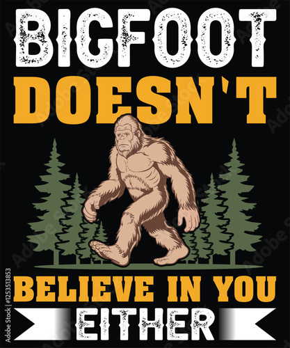 Bigfoot doesn`t believe in you either t shirt design