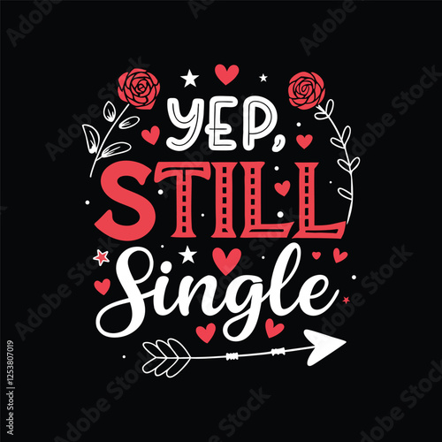 Yep, still single t-shirt design valentine graphic