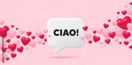 Ciao chat speech bubble. 3d hearts pink background. Ciao welcome tag. Hello invitation offer. Formal greetings message. Valentines day greeting card. Flying hearts. Vector