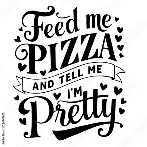 Feed me pizza and tell me I'm pretty funny quote svg