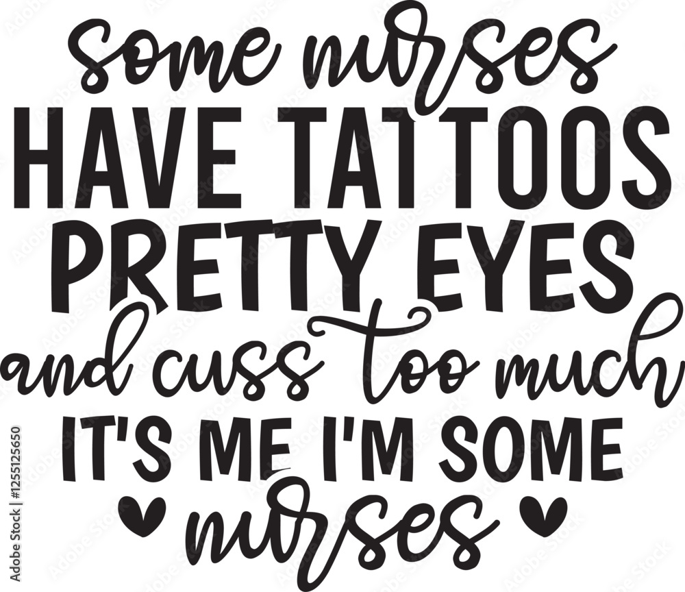 Some Nurses Have Tattoos Pretty Eyes And Cuss Too Much It's Me I'm Some Nurses Some Nurses Have Tattoos Pretty Eyes And Cuss Too Much It's Me I'm Some Nurses