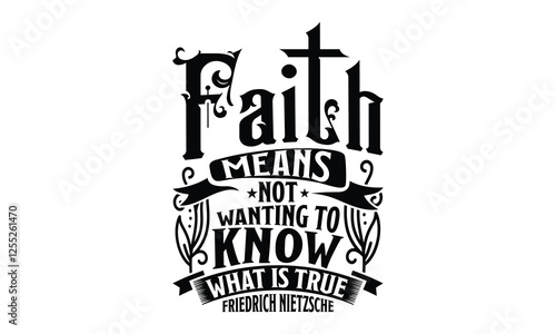 Faith means not wanting to what is true - faith t shirts design, Hand drawn lettering phrase, Calligraphy t shirt design, Isolated on white background